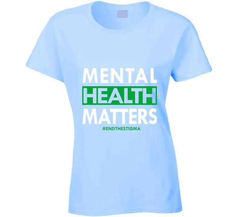 Mental Health Matters - End The Stigma Ladies T Shirt