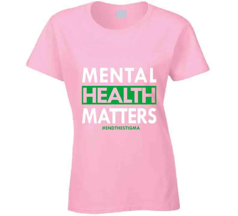 Mental Health Matters - End The Stigma Ladies T Shirt
