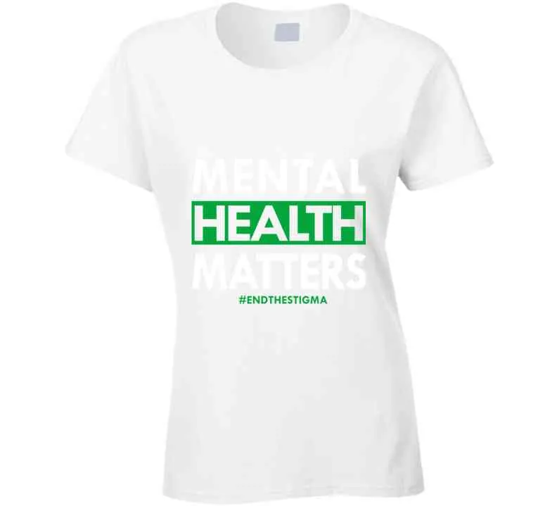 Mental Health Matters - End The Stigma Ladies T Shirt